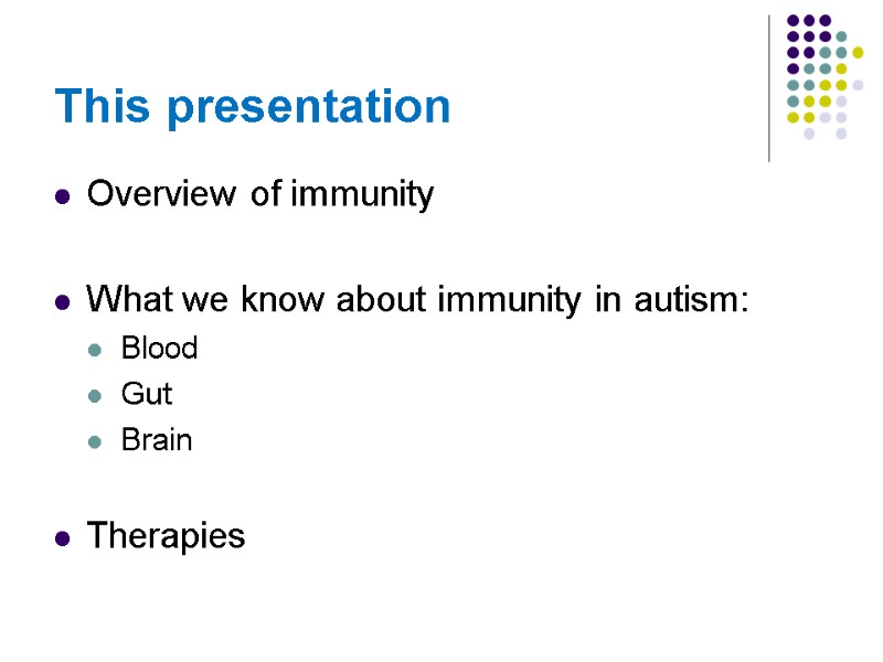 This presentation Overview of immunity  What we know about immunity in autism: Blood